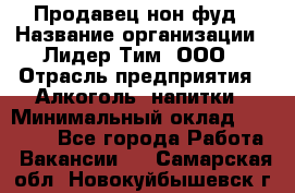 Продавец нон-фуд › Название организации ­ Лидер Тим, ООО › Отрасль предприятия ­ Алкоголь, напитки › Минимальный оклад ­ 29 500 - Все города Работа » Вакансии   . Самарская обл.,Новокуйбышевск г.